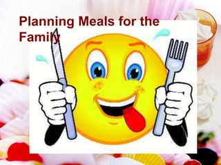 Planning Meals for the
Family
 