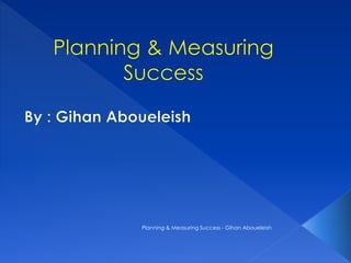 Planning & Measuring Success - Gihan Aboueleish
 