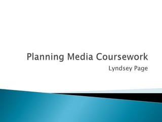 Planning Media Coursework Lyndsey Page 