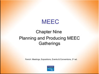 Fenich: Meetings, Expositions, Events & Conventions, 3rd
ed.
MEEC
Chapter Nine
Planning and Producing MEEC
Gatherings
 