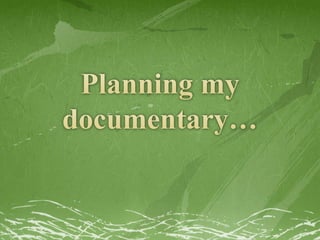 Planning my documentary