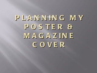 PLANNING MY POSTER & MAGAZINE COVER ,[object Object]