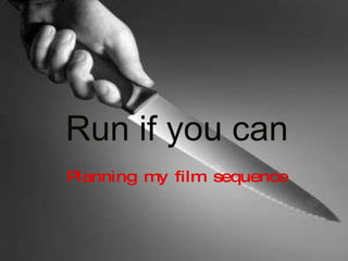 Run if you can Planning my film sequence 