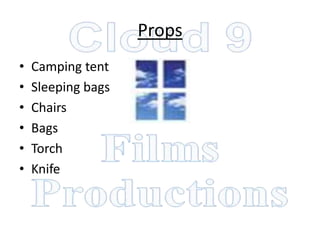 Props
•   Camping tent
•   Sleeping bags
•   Chairs
•   Bags
•   Torch
•   Knife
 