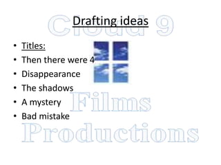 Drafting ideas
•   Titles:
•   Then there were 4
•   Disappearance
•   The shadows
•   A mystery
•   Bad mistake
 