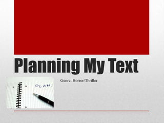 Planning My Text
     Genre: Horror/Thriller
 