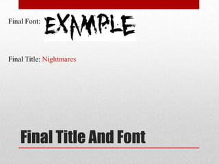 Final Font:




Final Title: Nightmares




    Final Title And Font
 