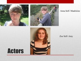 Anna Self- Madeleine




         Zoe Self- Amy




Actors
 