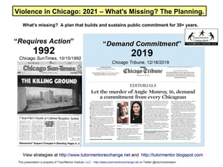Violence in Chicago: 2021 – What's Missing? The Planning.
This presentation is property of Tutor/Mentor Institute, LLC - http://www.tutormentorexchange.net on Twitter @tutormentorteam
 