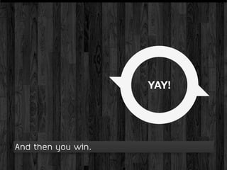 YAY!




And then you win.
 