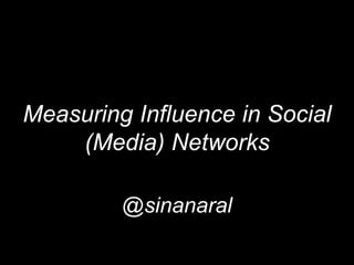 @sinanaral




Influence Influence inMedia
Measuring  in Social Social
        Networks
      (Media) Networks

          @sinanaral
        @sinanaral
 