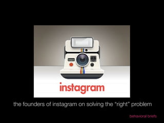 the founders of instagram on solving the “right” problem
                                               behavioral briefs
 