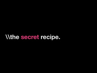 the secret recipe.
 