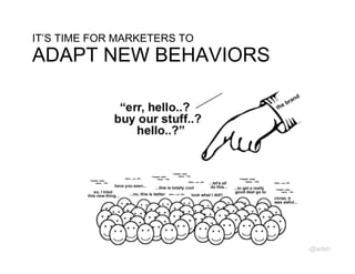 IT’S TIME FOR MARKETERS TO
ADAPT NEW BEHAVIORS




                             -@wilsh
 
