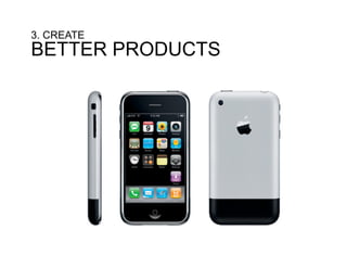 3. CREATE
BETTER PRODUCTS
 
