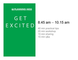 8.45 am – 10.15 am
40 min practical tips
20 min workshop
15 min sharing
15 min q&a
 