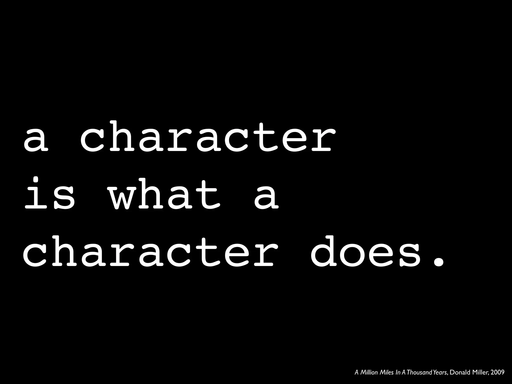 a character
is what a
character does.

           A Million Miles In A Thousand Years, Donald Miller, 2009
 