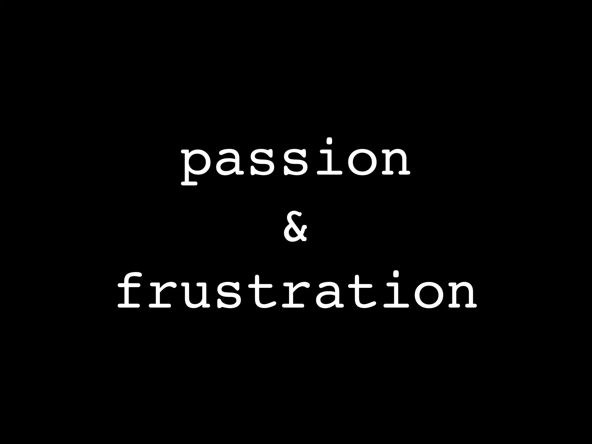 passion
     &
frustration
 