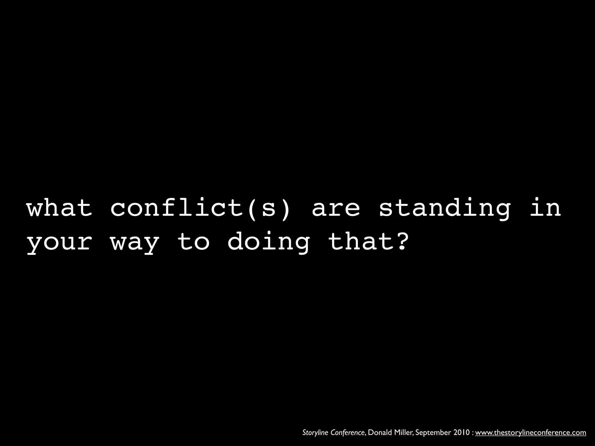 what conflict(s) are standing in
your way to doing that?




                Storyline Conference, Donald Miller, September 2010 : www.thestorylineconference.com
 