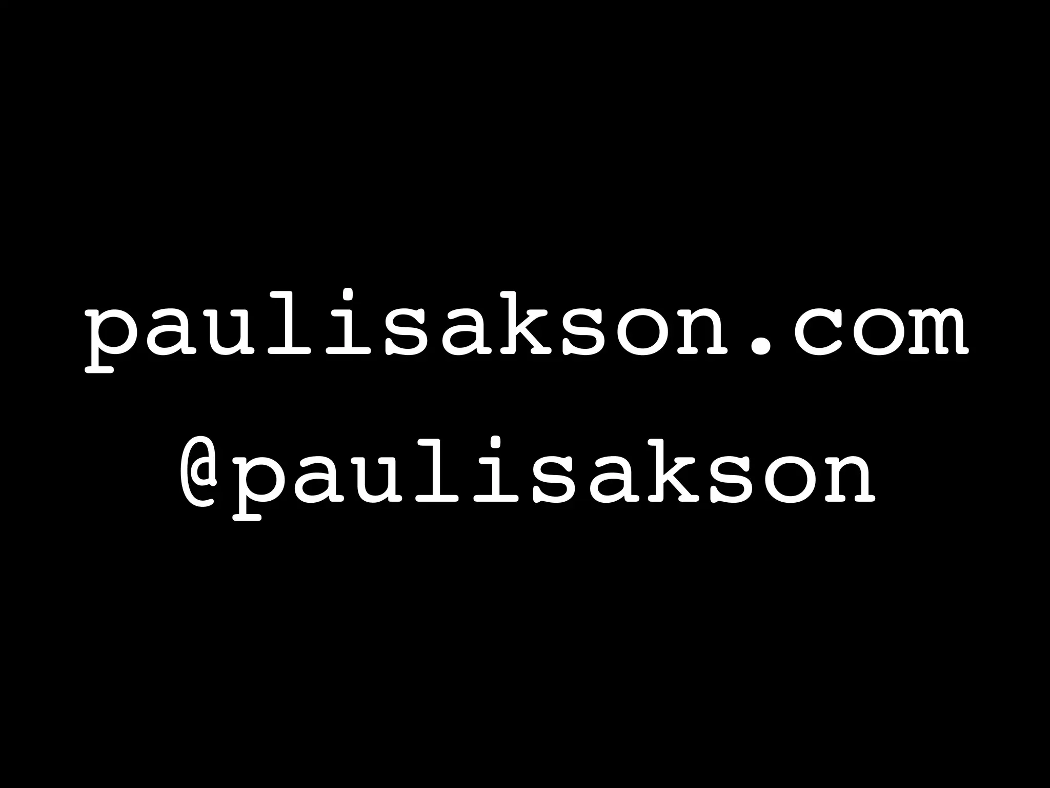 paulisakson.com
 @paulisakson
 