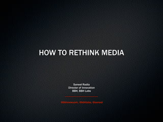 HOW TO RETHINK MEDIA


              Saneel Radia
          Director of Innovation
             BBH, BBH Labs



     @bbhnewyork, @bbhlabs, @saneel
 