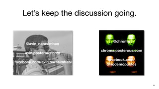 Let’s keep the discussion going.


                                    @chroma
     @avin_narasimhan
                               chroma.posterous.com
     avin.posterous.com
                                  facebook.com/
facebook.com/avin.narasimhan
                                 dinodemopoulos




                                                      49
 