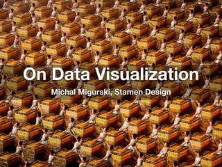 On Data Visualization
   Michal Migurski, Stamen Design
 