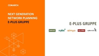 NEXT GENERATION
NETWORK PLANNING
E-PLUS GRUPPE
 