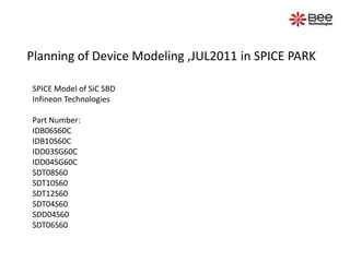 Planning of Device Modeling ,JUL2011 in SPICE PARK SPICE Model of SiC SBD Infineon Technologies Part Number: IDB06S60C IDB10S60C IDD03SG60C IDD04SG60C SDT08S60 SDT10S60 SDT12S60 SDT04S60 SDD04S60 SDT06S60 