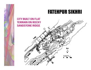 FATEHPUR SIKHRI
CITY BUILT ON FLAT
TERRAIN ON ROCKY
SANDSTONE RIDGE
 