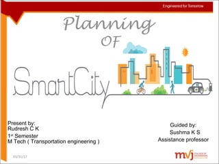 Planning
OF
03/31/17
Present by:
Rudresh C K
1st
Semester
M Tech ( Transportation engineering )
Guided by:
Sushma K S
Assistance professor
 