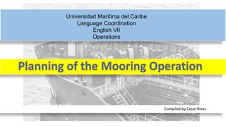 Universidad Marítima del Caribe
Language Coordination
English VII
Operations
Compiled by César Rivas
 