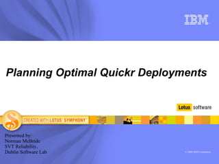 Planning Optimal Quickr Deployments Presented by: Norman McBride SVT Reliability, Dublin Software Lab 