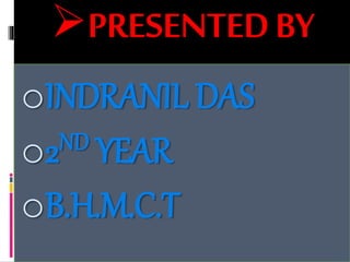 PRESENTEDBY
oINDRANIL DAS
o2ND YEAR
oB.H.M.C.T
 