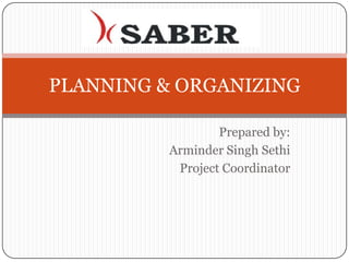 Prepared by:  Arminder Singh Sethi Project Coordinator   PLANNING & ORGANIZING 