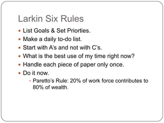 Larkin Six Rules<br />List Goals & Set Priorties.<br />Make a daily to-do list. <br />Start with A’s and not with C’s.<br ...