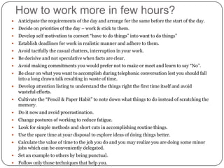 How to work more in few hours?<br />Anticipate the requirements of the day and arrange for the same before the start of th...