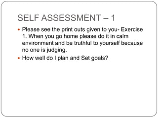 SELF ASSESSMENT – 1<br />Please see the print outs given to you- Exercise 1. When you go home please do it in calm environ...