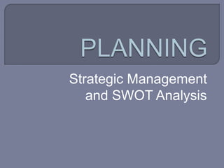 Strategic Management
and SWOT Analysis
 
