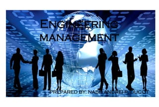 Engineering
management
PREPARED BY: NASH ANDREI P. DUCOT
 