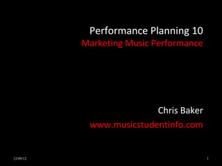 Performance Planning 10
           Marketing Music Performance




                          Chris Baker
            www.musicstudentinfo.com


12/09/12                                 1
 