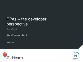 PPAs – the developer
perspective
Ben Wrighton

9 & 10th January 2013


glhearn.com
 