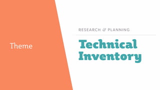 Technical
Inventory
RESEARCH & PLANNING
Theme
 