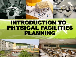INTRODUCTION TO
PHYSICAL FACILITIES
PLANNING
 