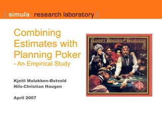 Combining Estimates with Planning Poker  - An Empirical Study Kjetil Moløkken-Østvold Nils-Christian Haugen   April 2007 