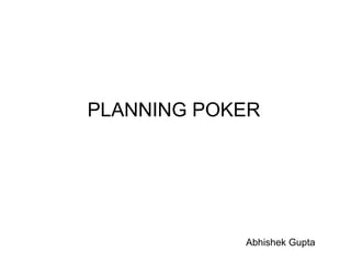 PLANNING POKER
Abhishek Gupta
 