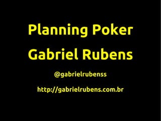Planning Poker
Gabriel Rubens
@gabrielrubenss
http://gabrielrubens.com.br
 