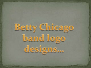 Betty Chicago band logo designs…