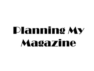 Planning My
 Magazine
 