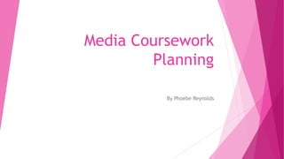 Media Coursework
Planning
By Phoebe Reynolds
 